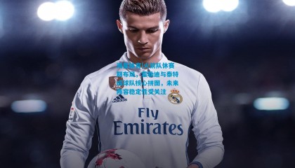 海星体育|火箭队休赛期布局，霍勒迪与泰特成球队核心拼图，未来阵容稳定性受关注