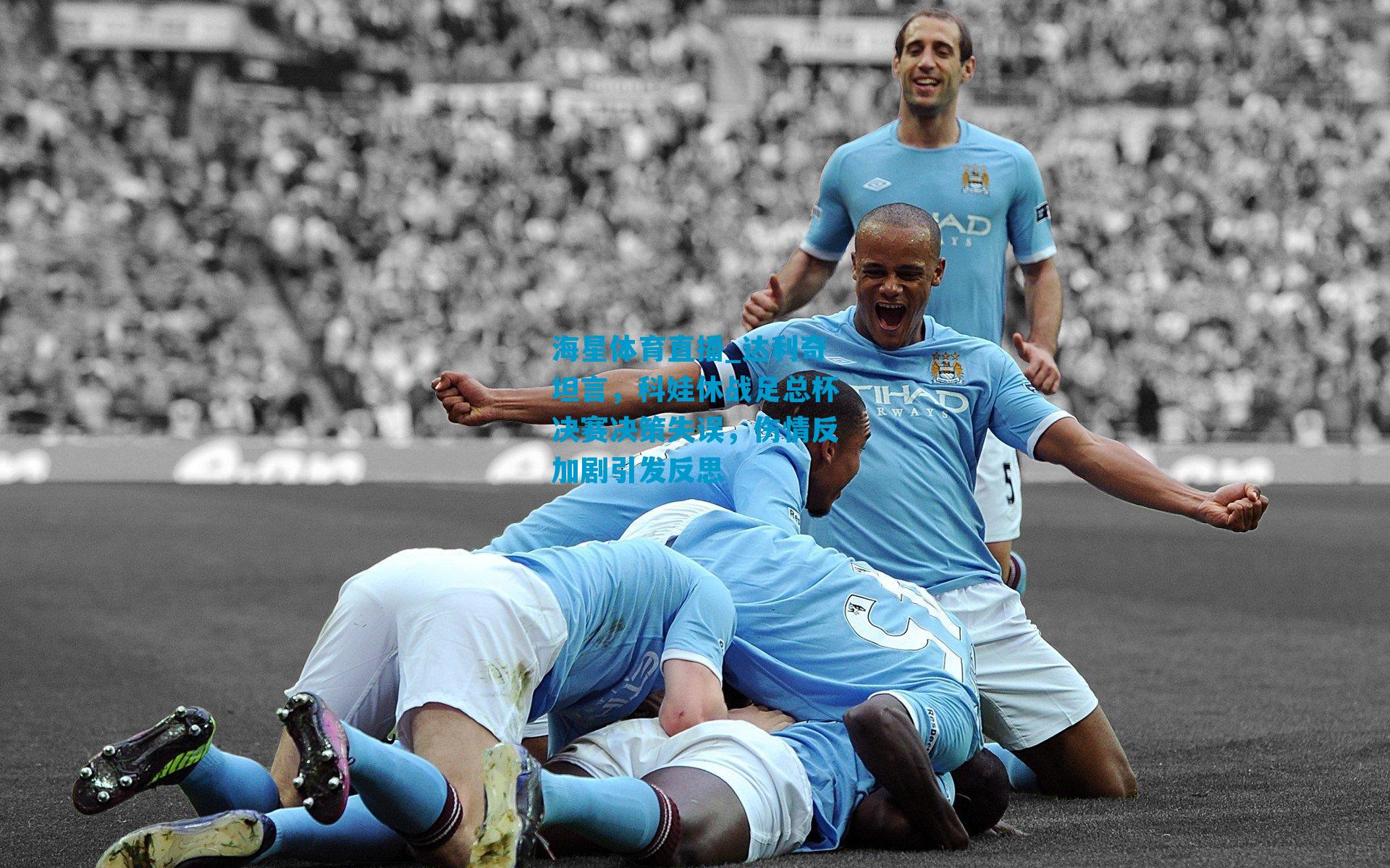 达利奇坦言，科娃休战足总杯决赛决策失误，伤情反加剧引发反思