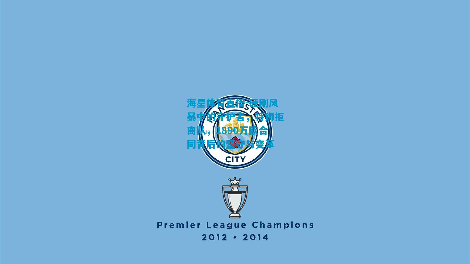 硬刚风暴中的守护者,特狮拒离队,1890万欧合同背后的坚守与变革